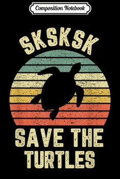 Composition Notebook: SKSKSK Save the Turtles Funny Saying Retro Vintage  Journal/Notebook Blank Lined Ruled 6x9 100 Pages