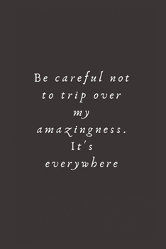 Paperback Be careful not to trip over my amazingness. It's everywhere: Lined Journal, Lined Notebook, Gift ideas Notepad Book