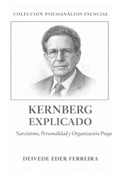 Kernberg Explicado: Narcisismo, Personalidad y Organización Psíquica (Colección Psicoanálisis Esencial) (Spanish Edition)