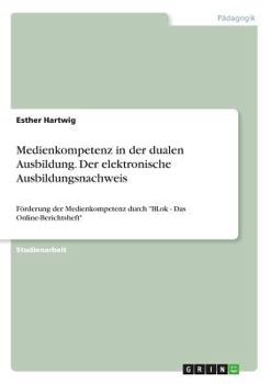 Paperback Medienkompetenz in der dualen Ausbildung. Der elektronische Ausbildungsnachweis: F?rderung der Medienkompetenz durch BLok - Das Online-Berichtsheft [German] Book
