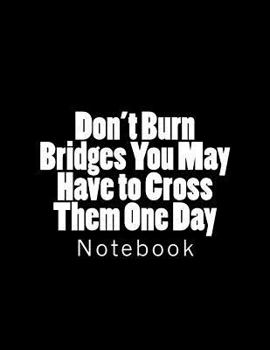 Paperback Don't Burn Bridges You May Have to Cross Them One Day: Notebook Book