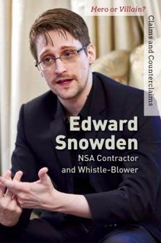 Edward Snowden: Nsa Contractor and Whistle-Blower - Book  of the Hero or Villain? Claims and Counterclaims
