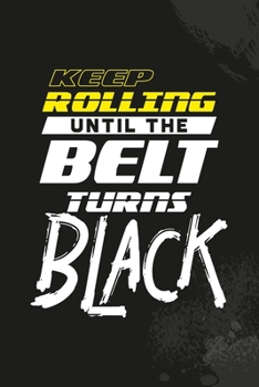 Keep Rolling Until the Belt Turns Black: Jiu-Jitsu Blank Lined Notebook Journal Diary 6x9
