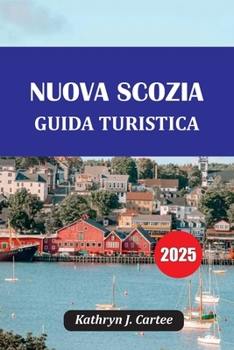Paperback Nuova Scozia Guida Turistica 2025: Strade panoramiche, osservazione delle balene, Cape Breton, gemme nascoste e itinerario [Italian] Book