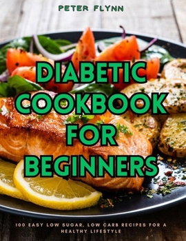 Paperback Diabetic Cookbook for Beginners: 100 Easy Low Sugar, Low Carb Recipes for a Healthy Lifestyle Book