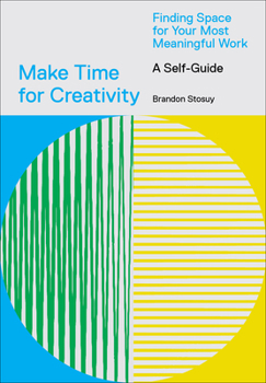 Paperback Make Time for Creativity: Finding Space for Your Most Meaningful Work (a Self-Guide) Book