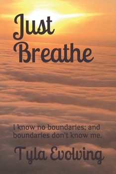 Paperback Just Breathe: I know no boundaries; and boundaries don't know me. Book