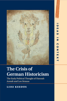 Paperback The Crisis of German Historicism: The Early Political Thought of Hannah Arendt and Leo Strauss Book