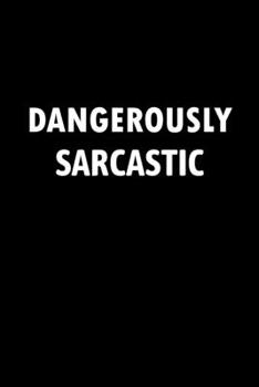 Paperback Dangerously Sarcastic: Blank Lined Journal Notebook Diary (120 pages, Lined, 6x9) Sarcastic Funny Sarcasm Sayings Humor Lovers Gift Book