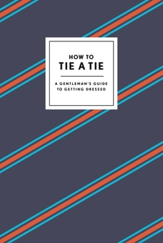 Hardcover How to Tie a Tie: A Gentleman's Guide to Getting Dressed Book
