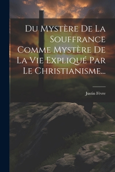 Paperback Du Mystère De La Souffrance Comme Mystère De La Vie Expliqué Par Le Christianisme... [French] Book