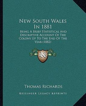 Paperback New South Wales In 1881: Being A Brief Statistical And Descriptive Account Of The Colony Up To The End Of The Year (1882) Book