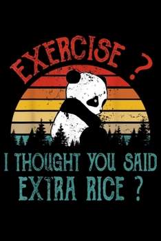 Exercise? I Thought You Said Extra Rice?: Funny Exercise I Thought You Said Extra Rice Panda Lover Journal/Notebook Blank Lined Ruled 6X9 100 Pages