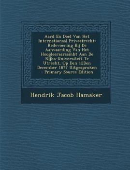 Aard En Doel Van Het Internationaal Privaatrecht: Redevoering Bij De Aanvaarding Van Het Hoogleeraarsambt Aan De Rijks-Universiteit Te Utrecht, Op Den 12Den December 1877 Uitgesproken