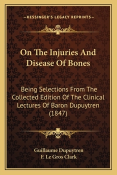 Paperback On The Injuries And Disease Of Bones: Being Selections From The Collected Edition Of The Clinical Lectures Of Baron Dupuytren (1847) Book