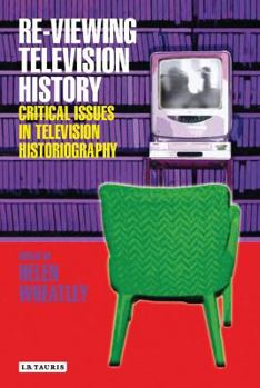 Paperback Re-Viewing Television History: Critical Issues in Television History Book