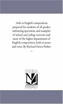 Paperback Aids to English Composition, Prepared For Students of All Grades; Embracing Specimens and Examples of School and College Exercises and Most of the Hig Book