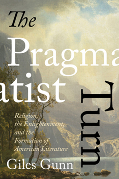 The Pragmatist Turn: Religion, the Enlightenment, and the Formation of American Literature - Book  of the Studies in Religion and Culture