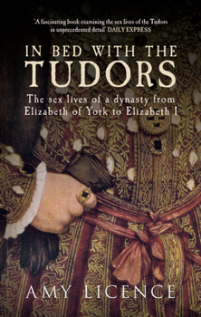 Paperback In Bed with the Tudors: The Sex Lives of a Dynasty from Elizabeth of York to Elizabeth I Book