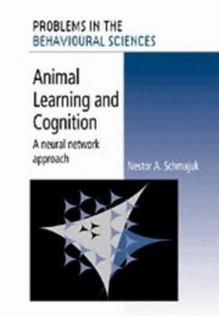 Paperback Animal Learning and Cognition: A Neural Network Approach (Problems in the Behavioural Sciences, Series Number 16) Book