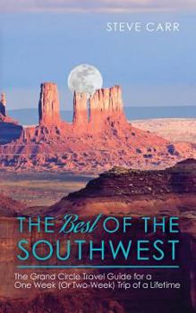 Paperback The Best of the Southwest: The Grand Circle Travel Guide for a One-Week (or Two-Week) Trip of a Lifetime Book