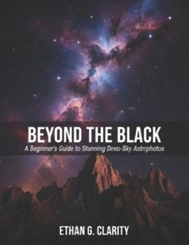 Paperback Beyond the Black: A Beginner's Guide to Stunning Deep-Sky Astrophotos Book