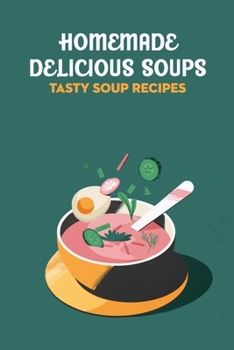 Paperback Homemade Delicious Soups: Tasty Soup Recipes Book