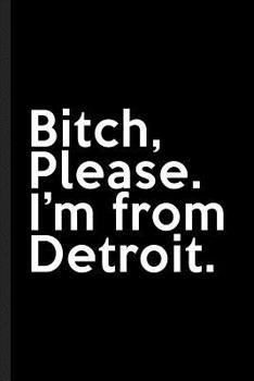 Bitch, Please. I'm From Detroit.: A Vulgar Adult Composition Book for a Native Detroit, MI Resident