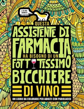 Questa assistente di farmacia ha bisogno di un fottutissimo bicchiere di vino: Un libro da colorare per adulti con parolacce: Un libro antistress per le assistenti di farmacia e le studentesse del cor