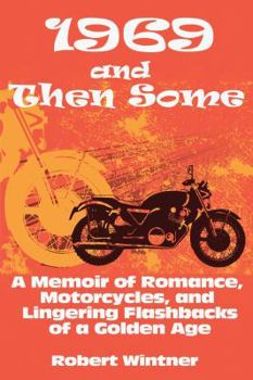 Hardcover 1969 and Then Some: A Memoir of Romance, Motorcycles, and Lingering Flashbacks of a Golden Age Book