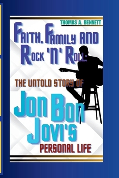 FAITH, FAMILY AND ROCK 'n' ROLL:: THE UNTOLD STORY OF JON BON JOVI'S PERSONAL LIFE