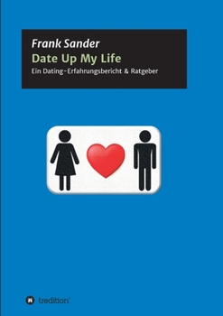 Paperback Date Up My Life: Ein Dating-Erfahrungsbericht & Ratgeber [German] Book