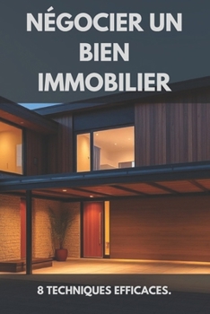 Paperback Négocier un bien immobilier: 8 techniques efficaces.: et maximiser votre retour sur investissement [French] Book