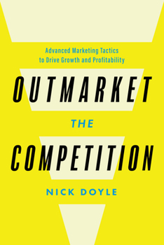 Hardcover Outmarket the Competition: Advanced Marketing Tactics to Drive Growth and Profitability Book