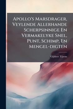 Apollo's Marsdrager, Veylende Allerhande Scherpsinnige En Vermakelyke Snel, Punt, Schimp, En Mengel-digten (Dutch Edition)