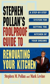 Paperback Stephen Pollans Foolproof Guide to Renovating Your Kitchen: A Step by Step System for Getting the Kitchen of Your Dreams Without Getting Burned Book