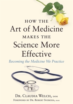 Hardcover How the Art of Medicine Makes the Science More Effective: Becoming the Medicine We Practice Book