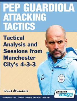 Paperback Pep Guardiola Attacking Tactics - Tactical Analysis and Sessions from Manchester City's 4-3-3 Book