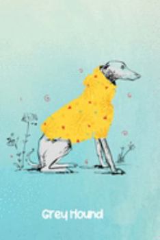 Grey Hound: With Yellow Sweater Dogs Blank Lined Gift Journal Diary or Notebook, Hand Drawn Illustration, Wide Rule