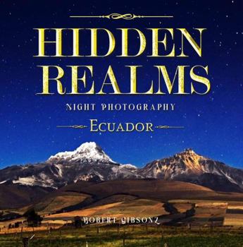 Hidden Realms: Night Photography Ecuador, travel, camping, south america, gift, Andes under stars, Long exposure landscapes, Fine art night ... book, astronomy, Cosmic landscapes, nice