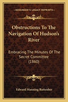 Paperback Obstructions To The Navigation Of Hudson's River: Embracing The Minutes Of The Secret Committee (1860) Book