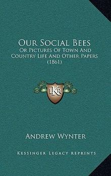 Paperback Our Social Bees: Or Pictures Of Town And Country Life And Other Papers (1861) Book