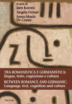 Tra Romanistica e Germanistica: Lingua, testo, cognizione e cultura / Between Romance and Germanic: Language, Text, Cognition and Culture