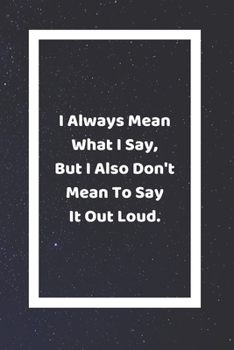 I Always Mean What I Say But I Also Don't Mean To Say It Out Loud: Funny White Elephant Gag Gifts For Coworkers Going Away, Birthday, Retirees, ... For Coworkers | Really Funny Jokes For Adults