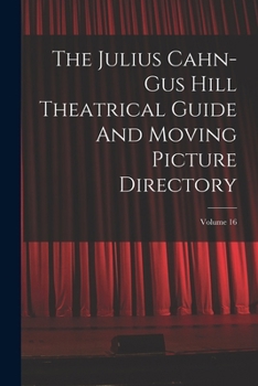 Paperback The Julius Cahn-gus Hill Theatrical Guide And Moving Picture Directory; Volume 16 Book