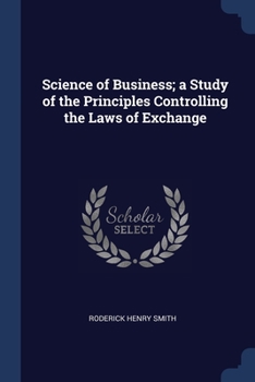 Paperback Science of Business; a Study of the Principles Controlling the Laws of Exchange Book