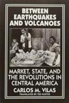Paperback Between Earthquakes and Volcanoes: Markets, State, and Revolution in Central America Book