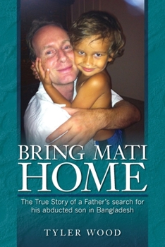 Paperback Bring Mati Home: The True Story of a Father's search for his abducted son in Bangladesh Book