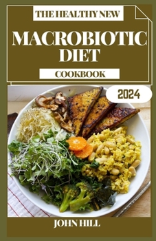 Paperback The Healthy New Macrobiotic Diet Cookbook: Balance Bites: Elevate Your Well-being with the Macrobiotic Culinary Experience Book