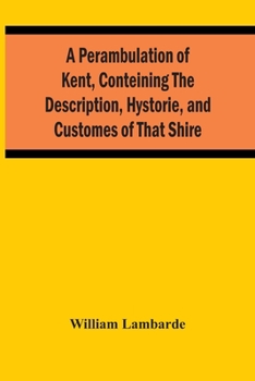 Paperback A Perambulation Of Kent, Conteining The Description, Hystorie, And Customes Of That Shire Book